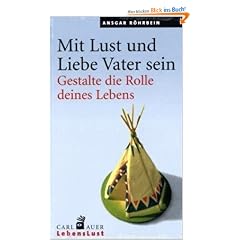 Mit Lust und Liebe Vater sein: Gestalte die Rolle deines Lebens