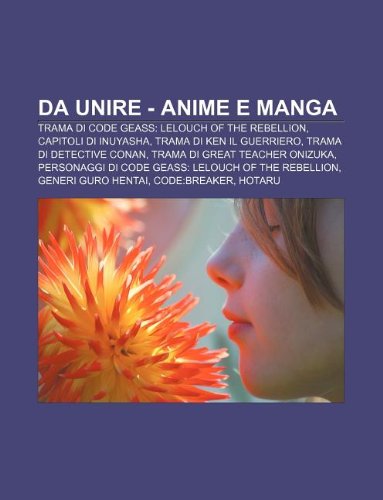 Da unire - anime e manga: Trama di Code Geass: Lelouch of the Rebellion, Capitoli di Inuyasha, Trama di Ken il guerriero (Italian Edition)