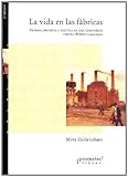 La Vida En Las Fabricas La Vida En Las Fabricas: Trabajo, Protesta y Politica En Una Comunidad Obrera, Beristrabajo, Protesta y Politica En Una Comuni (Coleccion Entrepasados Libros Coleccion Entrepasados Libros)