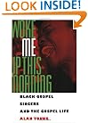 Woke Me Up This Morning: Black Gospel Singers and the Gospel Life (American Made Music Series)