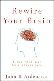 Rewire Your Brain: Think Your Way to a Better Life