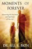 Moments of Forever: Discovering The True Power and Importance of Your Life