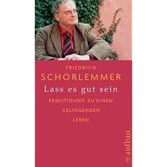 Lass es gut sein: Ermutigung zu einem gelingenden Leben
