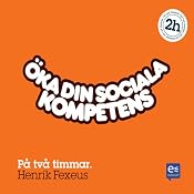 Öka din sociala kompetens på två timmar [Increase Your Interpersonal Skills in Two Hours] | [Henrik Fexeus]
