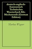 deutsch-englisch-franzoesisch Technisches Woerterbuch Kfz-Mechatronik - german-english-french dictionary automobile engineering - dictionnaire Mécatronique ... français+anglais+allemand (German Edition)