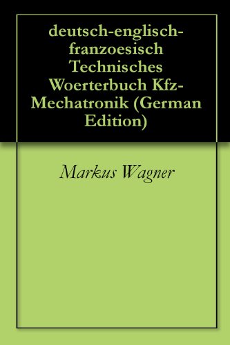 deutsch-englisch-franzoesisch Technisches Woerterbuch Kfz-Mechatronik - german-english-french dictionary automobile engineering - dictionnaire Mécatronique ... français+anglais+allemand (German Edition)