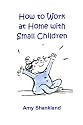 How to Work at Home with Small Children