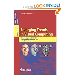 Emerging Trends in Visual Computing: LIX Fall Colloquium, ETVC 2008, Palaiseau, France, November 18-20, 2008, Revised Selected and Invited Papers: ... Vision, Pattern Recognition, and Graphics)