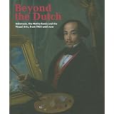 Beyond the Dutch: Indonesia, The Netherlands and the Visual Arts, from 1900 Until Now