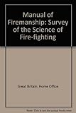 Manual of firemanship : a survey of the science of fire-fighting