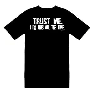Funny T-Shirts (Trust Me. I Do This All The Time.) Humorous Slogans Comical Sayings Shirt; Great...