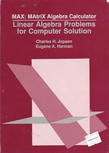 Max: Matrix Algebra Calculator Linear Algebra Problems for Computer Solution Eugene Herman and Charles H. Jepsen