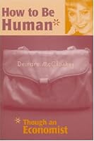 How to be Human*: *Though an Economist