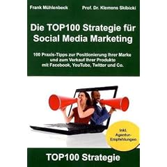 Die TOP100 Strategie f�r Social Media Marketing: 100 Praxis-Tipps zur Positionierung Ihrer Marke und zum Verkauf Ihrer Produkte mit Facebook, YouTube, Twitter & Co