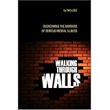 Walking Through Walls: Overcoming the Barriers of Serious Mental Illness