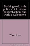 Nothing to do with politics? : Christians, political action, and world development