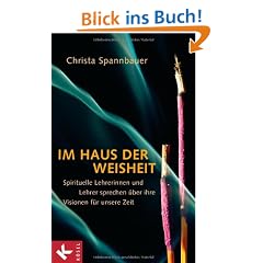 Im Haus der Weisheit: Spirituelle Lehrerinnen und Lehrer sprechen �ber ihre Visionen f�r unsere Zeit