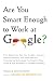 Are You Smart Enough to Work at Google?: Trick Questions, Zen-like Riddles, Insanely Difficult Puzzles, and Other Devious Interviewing Techniques You Need ... to Get a Job Anywhere in the New Economy