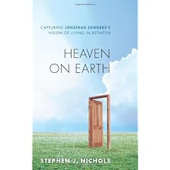 Heaven on Earth: Capturing Jonathan Edwardss Vision of Living in Between