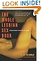 The Whole Lesbian Sex Book: A Passionate Guide for All of Us
