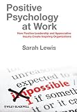 Positive psychology at work : how positive leadership and appreciative inquiry create inspiring organizations
