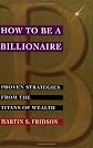 How to be a Billionaire: Proven Strategies from the Titans of Wealth