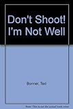Don't shoot, I'm not well