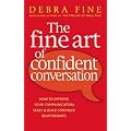 The Fine Art Of Confident Conversation: How to improve your communication skills and build stronger relationships