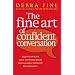 The Fine Art Of Confident Conversation: How to improve your communication skills and build stronger relationships