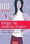 Knigge f�r moderne Frauen: Weiblich, stilvoll, souver�n - in Job und Privatleben -