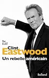 Clint Eastwood: Un rebelle am�ricain