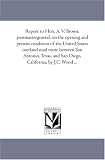 Report to Hon. A. V. Brown, postmastergeneral, on the opening and present condition of the United States overland mail route between San Antonio, Texas, and San Diego, California, by J.C. Wood ...