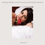 Relaxing Ambient Music For Erotic And Intimate Moments Volume 4