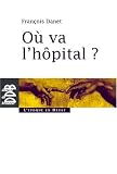 Où va l\'hôpital ? : Quelques réflexions pour sortir du catastrophisme