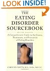 The Eating Disorder Sourcebook : A Comprehensive Guide to the Causes, Treatments, and Prevention of Eating Disorders