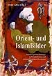 Orient- und Islambilder: Interdisziplin�re Beitr�ge zu Orientalismus und antimuslimischen Rassismus