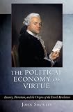 The Political Economy Of Virtue : Luxury, Patriotism, And The Origins Of The French Revolution