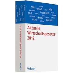 Aktuelle Wirtschaftsgesetze 2012: Die wichtigsten Wirtschaftsgesetze f�r Studierende, Rechtsstand: voraussichtlich Oktober 2011