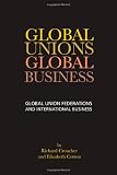 Global unions, global business : global unions federations and international business