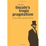 Lincoln's Tragic Pragmatism: Lincoln, Douglas, and Moral Conflict