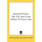 Immortal Franz: The Life And Loves Affairs Of Franz Liszt book cover