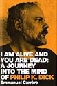 I am Alive and You are Dead: A Journey into the Mind of Philip K. Dick