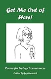 Get me out of here! : poems for trying circumstances