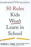 50 Rules Kids Won`t Learn in School: Real-World Antidotes to Feel-Good Education