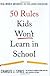 50 Rules Kids Won't Learn in School: Real-World Antidotes to Feel-Good Education