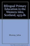 Bilingual primary education in the Western Isles, Scotland : report of the Bilingual Education Project 1975-81