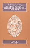 The correspondence of Alexander Goss, bishop of Liverpool 1856-1872