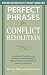 Perfect Phrases for Conflict Resolution: Hundreds of Ready-to-Use Phrases for Encouraging a More Productive and Efficient Work Environment (Perfect Phrases Series)
