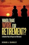 Wanta Trade Work for Retirement ?: A Realistic Way to Prepare for Retirement