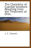 The Chemistry of Cyanide Solutions Resulting from the Treatment of Ores.